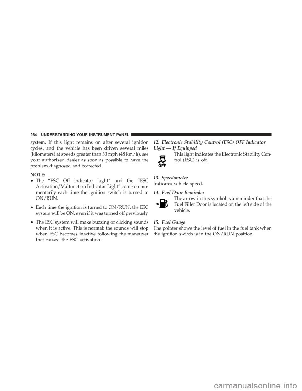 CHRYSLER 300 2011 2.G Owners Manual system. If this light remains on after several ignition
cycles, and the vehicle has been driven several miles
(kilometers) at speeds greater than 30 mph (48 km/h), see
your authorized dealer as soon a CHRYSLER 300 2011 2.G Owners Manual system. If this light remains on after several ignition
cycles, and the vehicle has been driven several miles
(kilometers) at speeds greater than 30 mph (48 km/h), see
your authorized dealer as soon a
