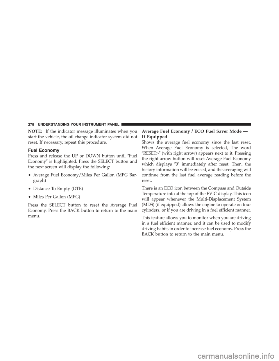 CHRYSLER 300 2011 2.G Owners Manual NOTE:If the indicator message illuminates when you
start the vehicle, the oil change indicator system did not
reset. If necessary, repeat this procedure.
Fuel Economy
Press and release the UP or DOWN 