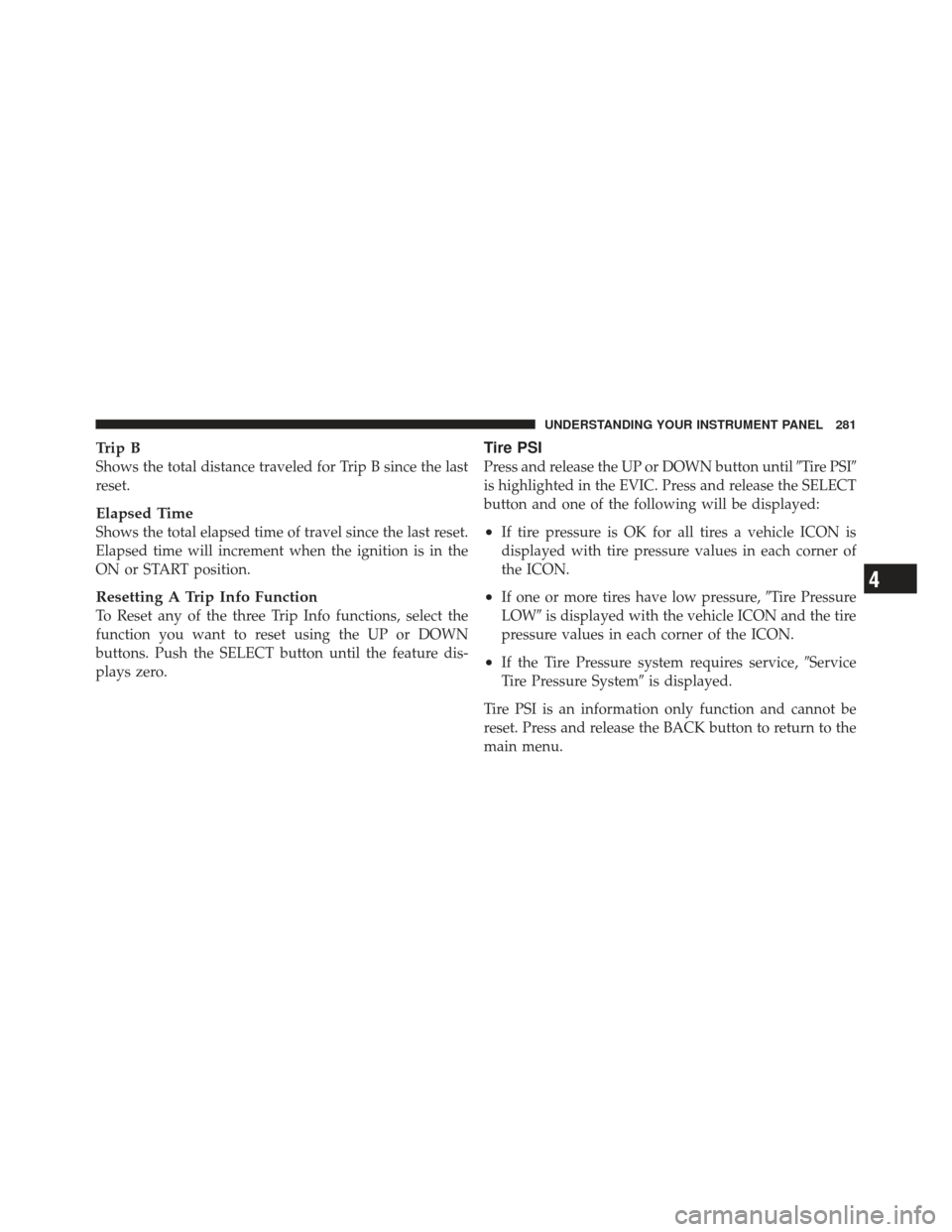 CHRYSLER 300 2011 2.G Owners Manual Trip B
Shows the total distance traveled for Trip B since the last
reset.
Elapsed Time
Shows the total elapsed time of travel since the last reset.
Elapsed time will increment when the ignition is in 