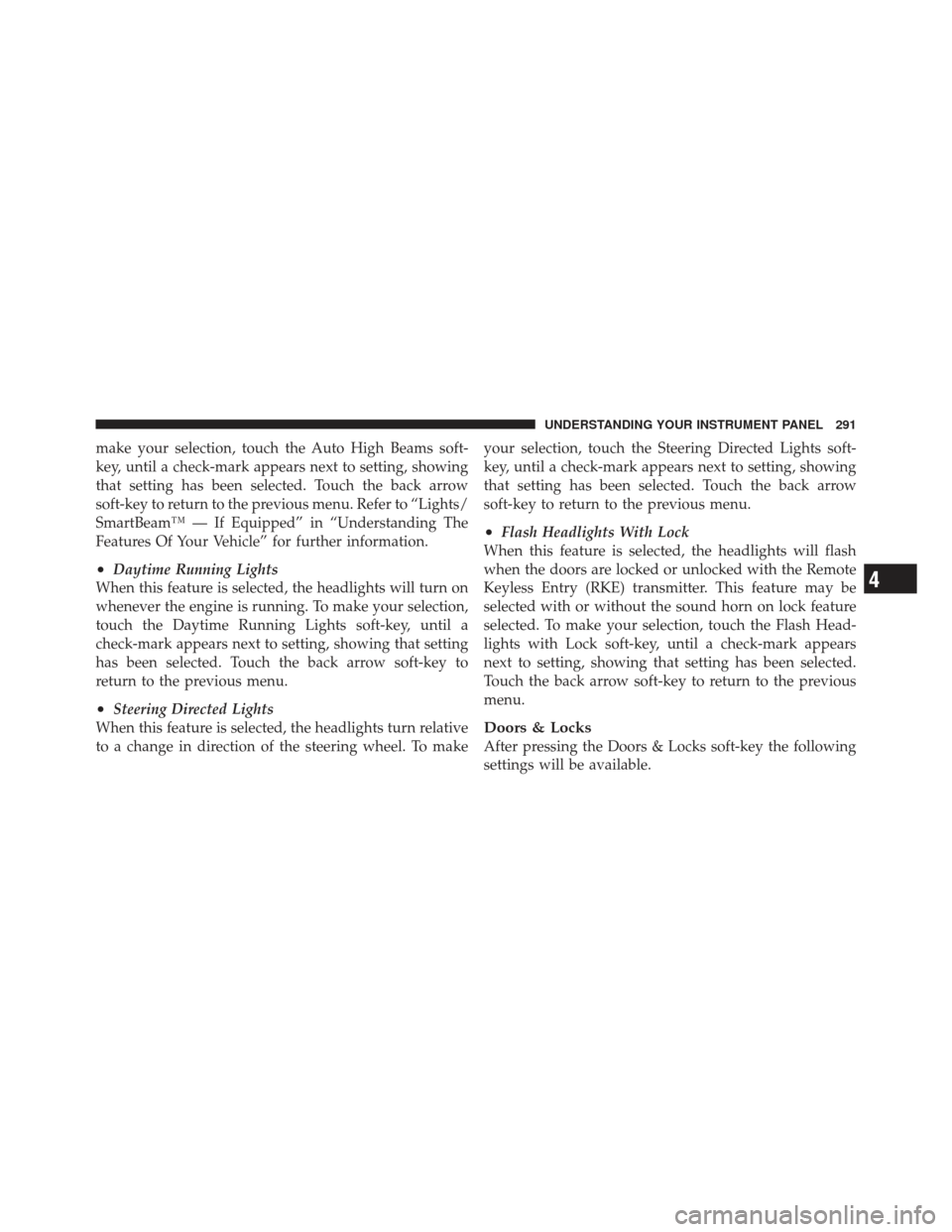 CHRYSLER 300 2011 2.G Service Manual make your selection, touch the Auto High Beams soft-
key, until a check-mark appears next to setting, showing
that setting has been selected. Touch the back arrow
soft-key to return to the previous me