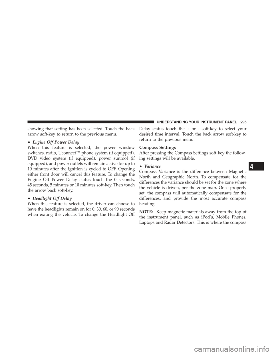 CHRYSLER 300 2011 2.G Service Manual showing that setting has been selected. Touch the back
arrow soft-key to return to the previous menu.
•Engine Off Power Delay
When this feature is selected, the power window
switches, radio, Uconnec