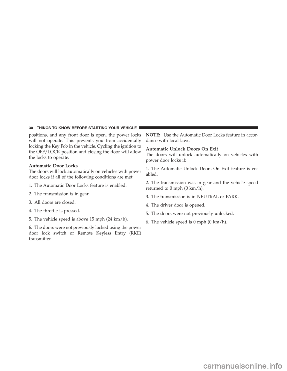 CHRYSLER 300 2011 2.G Owners Guide positions, and any front door is open, the power locks
will not operate. This prevents you from accidentally
locking the Key Fob in the vehicle. Cycling the ignition to
the OFF/LOCK position and closi