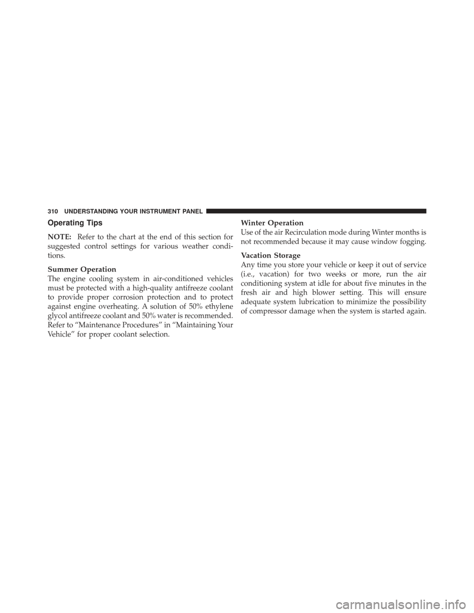 CHRYSLER 300 2011 2.G Service Manual Operating Tips
NOTE:Refer to the chart at the end of this section for
suggested control settings for various weather condi-
tions.
Summer Operation
The engine cooling system in air-conditioned vehicle