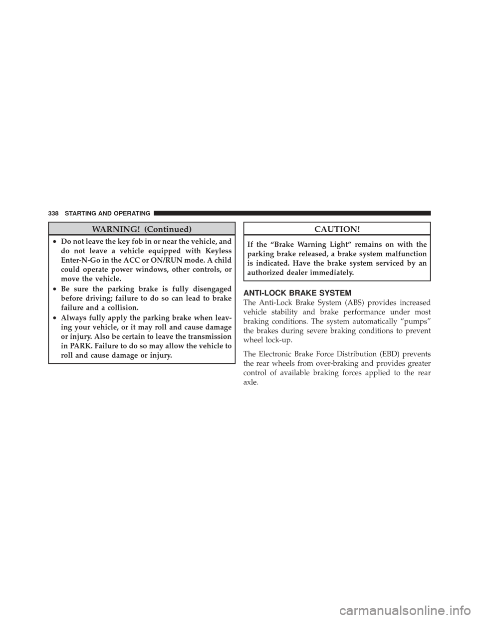 CHRYSLER 300 2011 2.G Owners Manual WARNING! (Continued)
•Do not leave the key fob in or near the vehicle, and
do not leave a vehicle equipped with Keyless
Enter-N-Go in the ACC or ON/RUN mode. A child
could operate power windows, oth