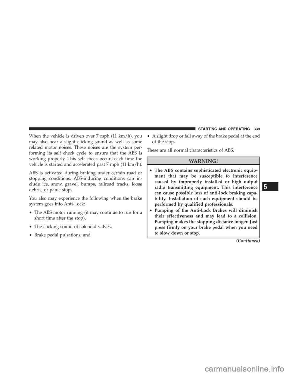 CHRYSLER 300 2011 2.G Owners Manual When the vehicle is driven over 7 mph (11 km/h), you
may also hear a slight clicking sound as well as some
related motor noises. These noises are the system per-
forming its self check cycle to ensure