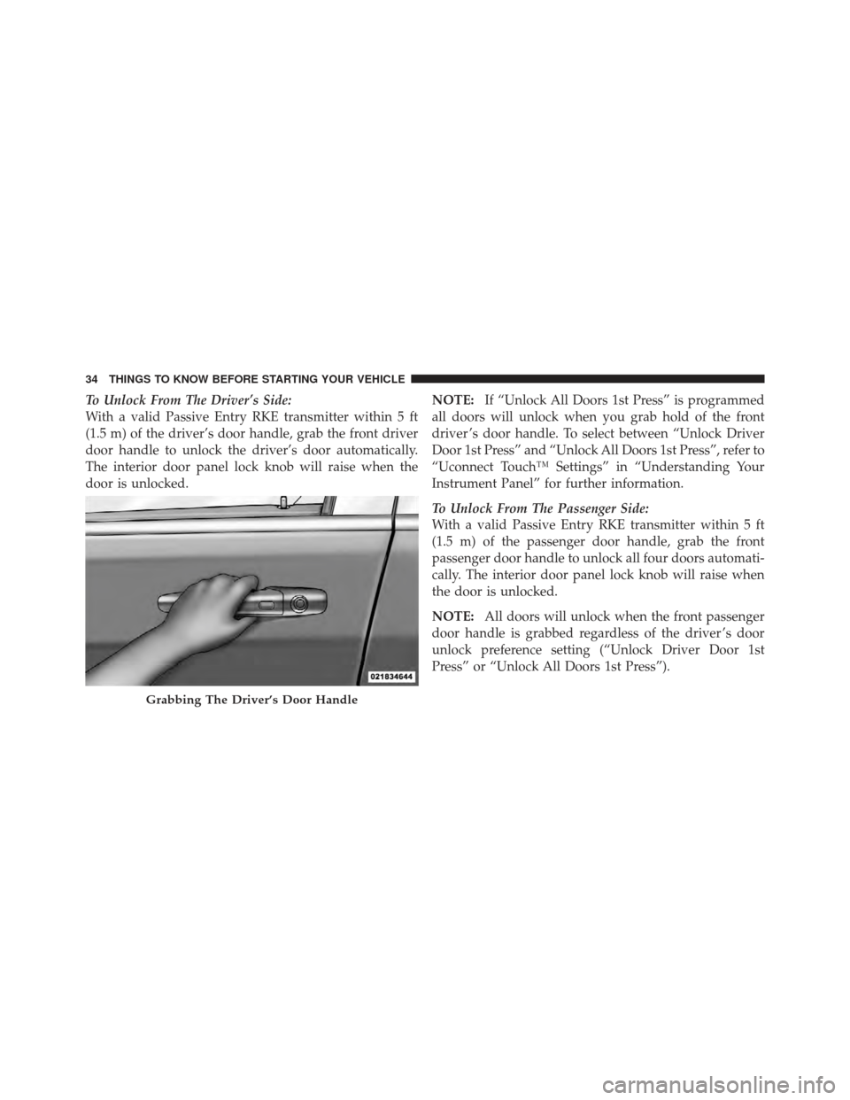 CHRYSLER 300 2011 2.G Owners Guide To Unlock From The Driver’s Side:
With a valid Passive Entry RKE transmitter within 5 ft
(1.5 m) of the driver’s door handle, grab the front driver
door handle to unlock the driver’s door automa