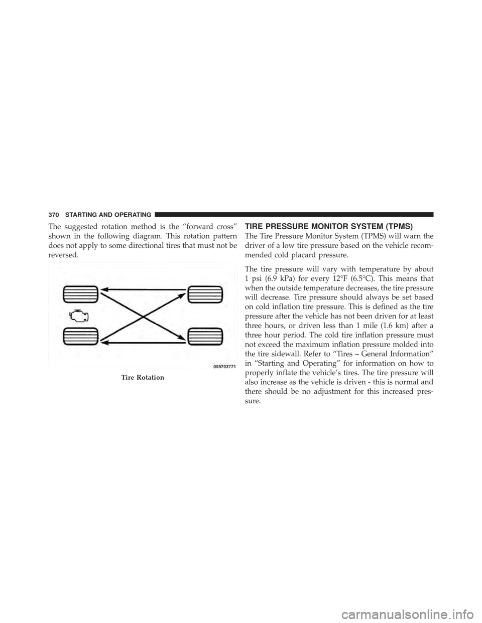 CHRYSLER 300 2011 2.G Owners Manual The suggested rotation method is the “forward cross”
shown in the following diagram. This rotation pattern
does not apply to some directional tires that must not be
reversed.TIRE PRESSURE MONITOR 