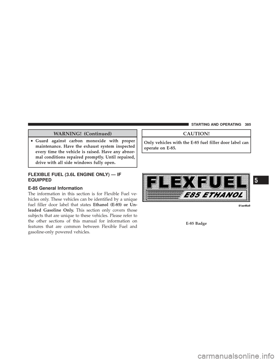 CHRYSLER 300 2011 2.G Owners Manual WARNING! (Continued)
•Guard against carbon monoxide with proper
maintenance. Have the exhaust system inspected
every time the vehicle is raised. Have any abnor-
mal conditions repaired promptly. Unt