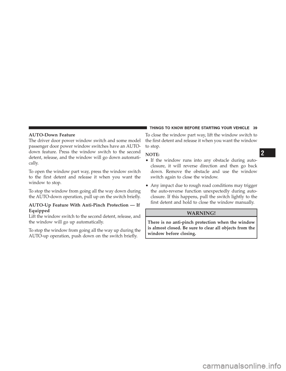 CHRYSLER 300 2011 2.G Service Manual AUTO-Down Feature
The driver door power window switch and some model
passenger door power window switches have an AUTO-
down feature. Press the window switch to the second
detent, release, and the win CHRYSLER 300 2011 2.G Service Manual AUTO-Down Feature
The driver door power window switch and some model
passenger door power window switches have an AUTO-
down feature. Press the window switch to the second
detent, release, and the win