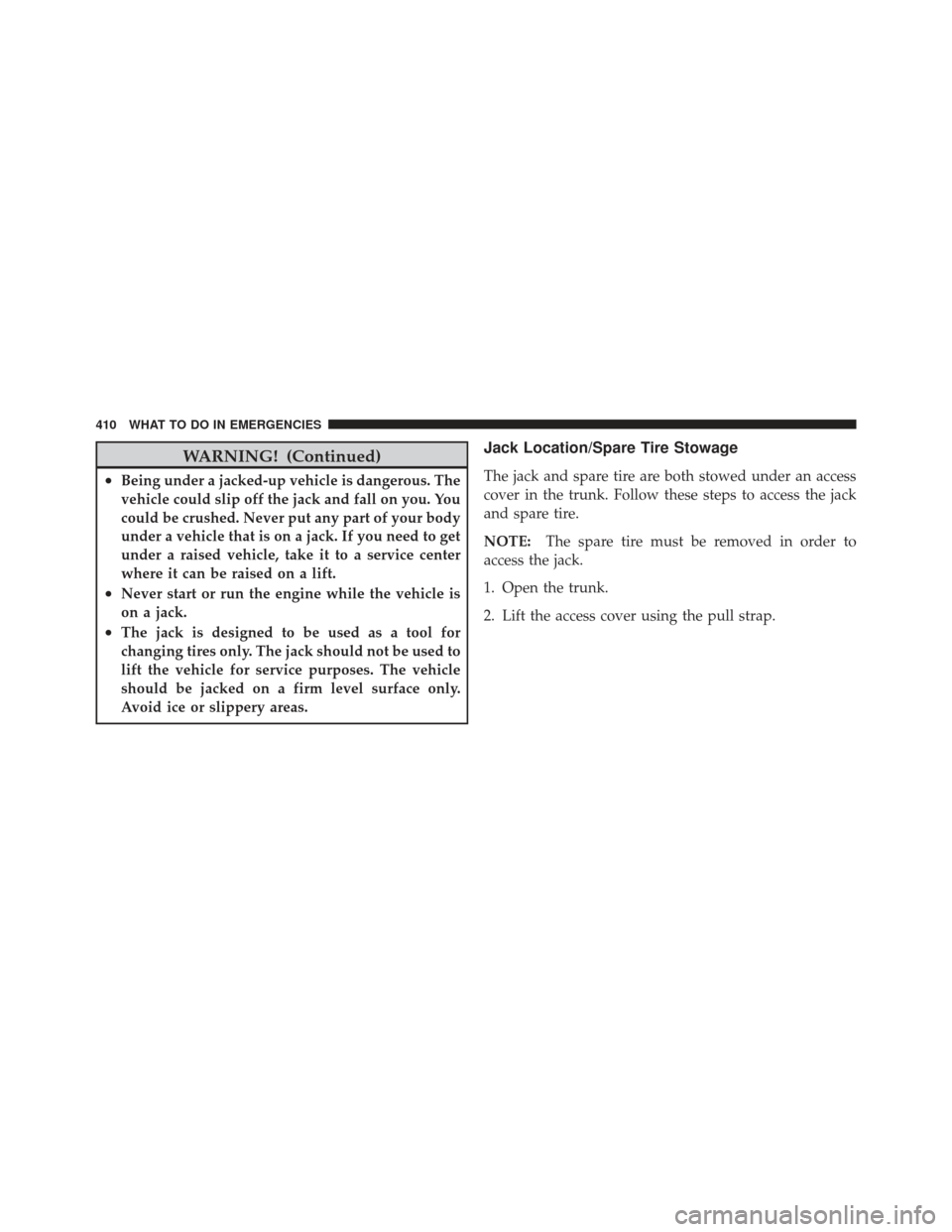 CHRYSLER 300 2011 2.G Owners Manual WARNING! (Continued)
•Being under a jacked-up vehicle is dangerous. The
vehicle could slip off the jack and fall on you. You
could be crushed. Never put any part of your body
under a vehicle that is