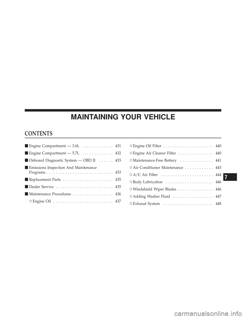 CHRYSLER 300 2011 2.G Owners Manual MAINTAINING YOUR VEHICLE
CONTENTS
Engine Compartment — 3.6L ............. 431
 Engine Compartment — 5.7L ............. 432
 Onboard Diagnostic System — OBD II ...... 433
 Emissions Inspectio