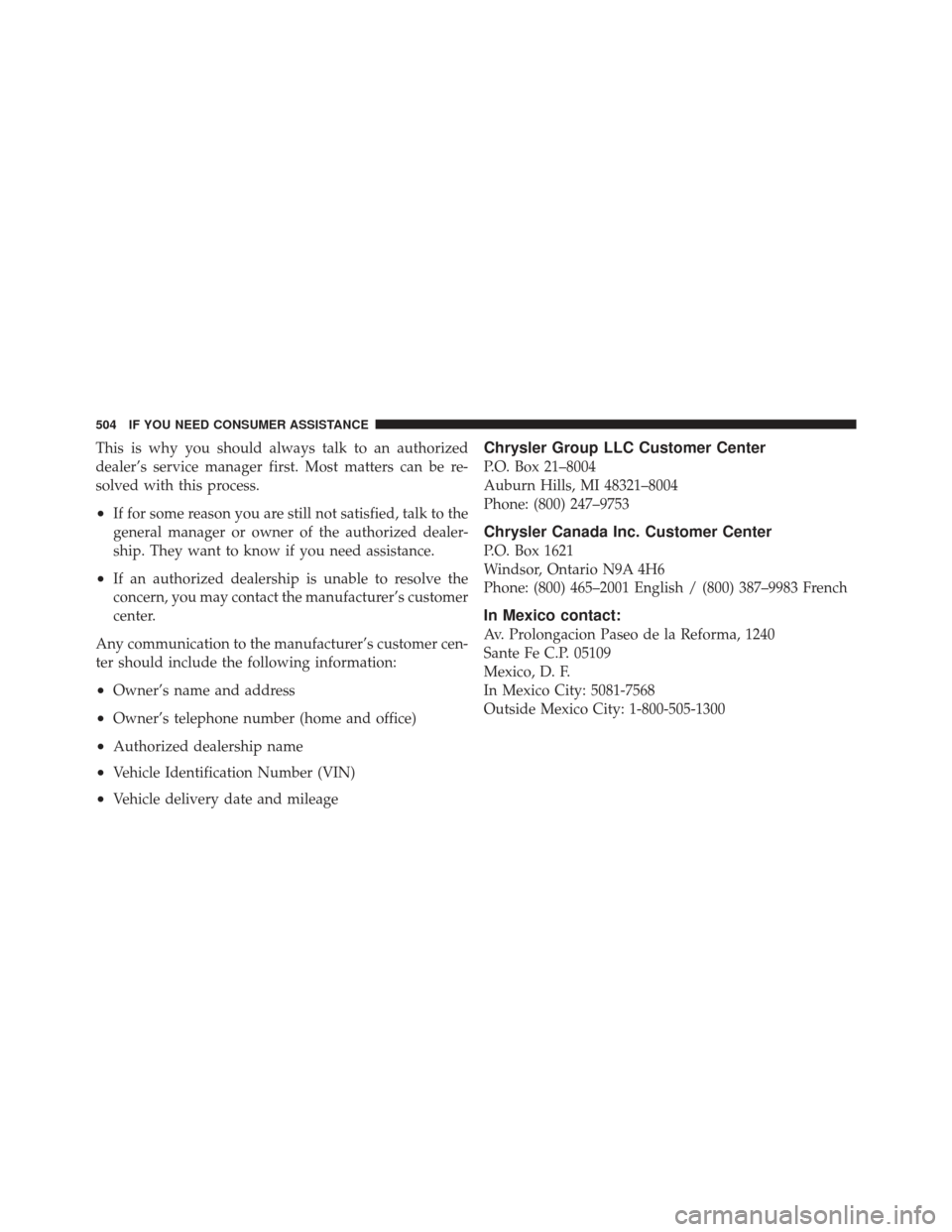 CHRYSLER 300 2011 2.G Owners Manual This is why you should always talk to an authorized
dealer’s service manager first. Most matters can be re-
solved with this process.
•If for some reason you are still not satisfied, talk to the
g