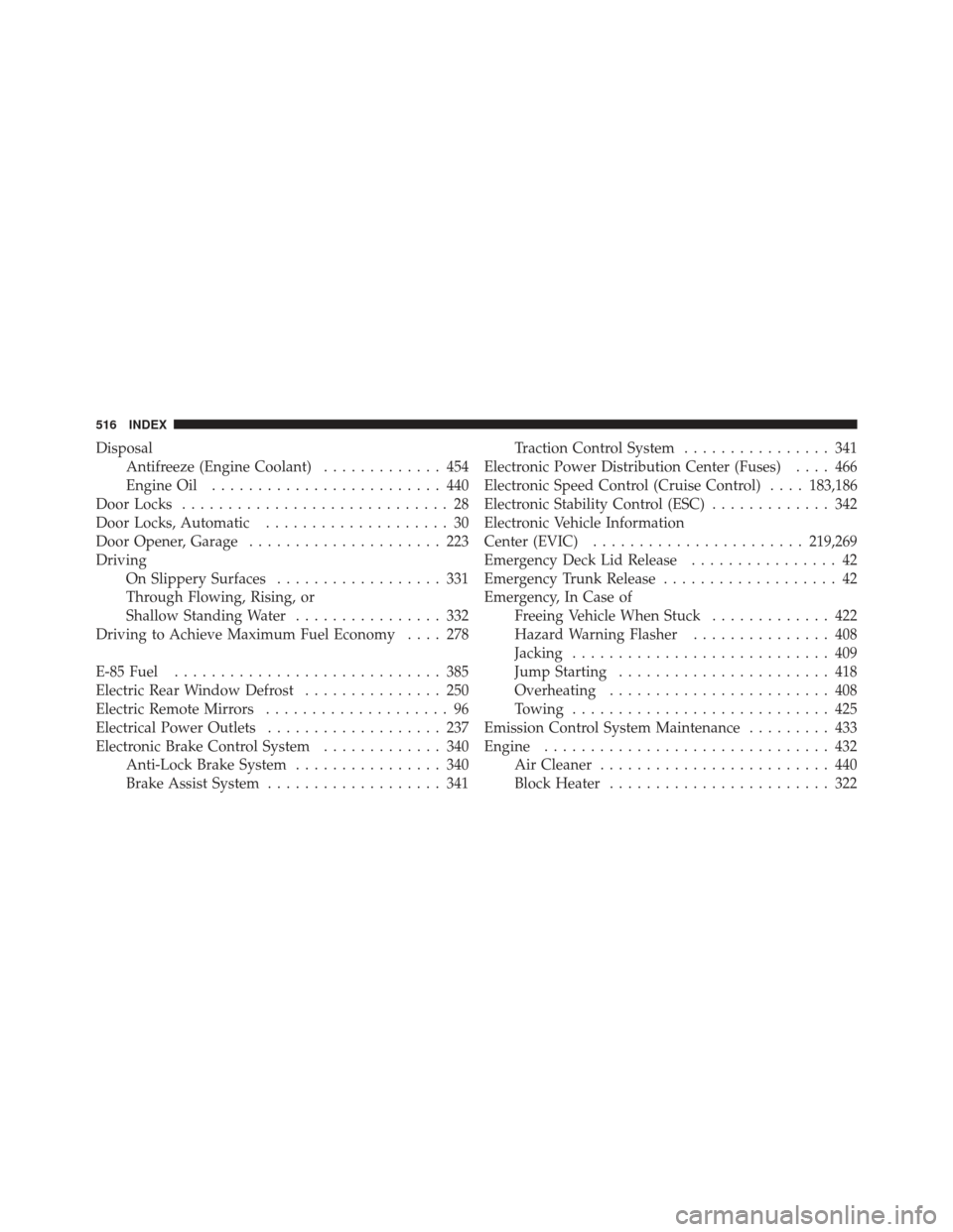 CHRYSLER 300 2011 2.G Owners Manual DisposalAntifreeze (Engine Coolant) ............. 454
Engine Oil ......................... 440
Door Locks ............................. 28
Door Locks, Automatic .................... 30
Door Opener, Ga CHRYSLER 300 2011 2.G Owners Manual DisposalAntifreeze (Engine Coolant) ............. 454
Engine Oil ......................... 440
Door Locks ............................. 28
Door Locks, Automatic .................... 30
Door Opener, Ga