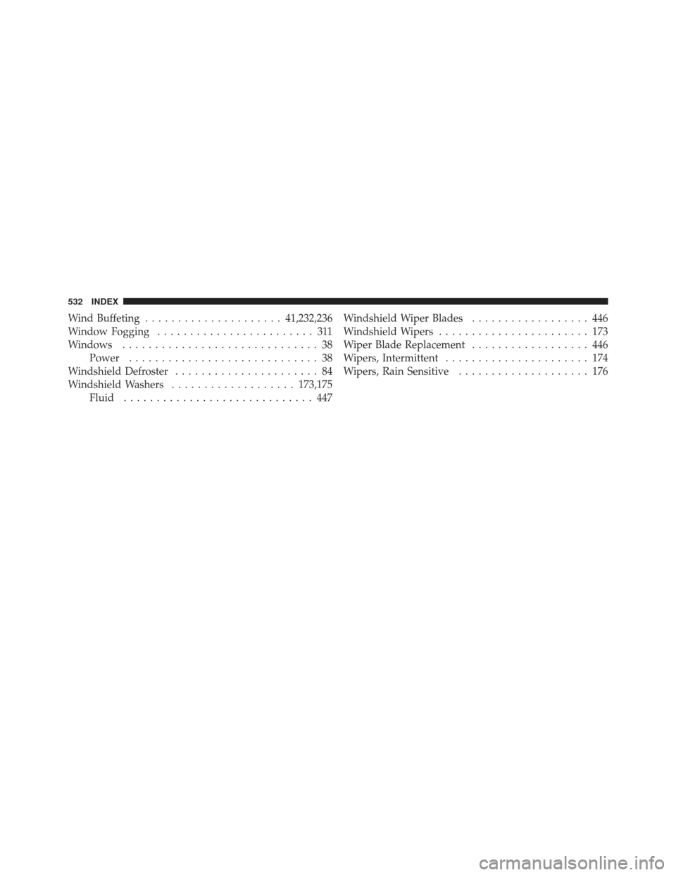 CHRYSLER 300 2011 2.G Owners Manual Wind Buffeting..................... 41,232,236
Window Fogging ........................ 311
Windows .............................. 38
Power ............................. 38
Windshield Defroster .......