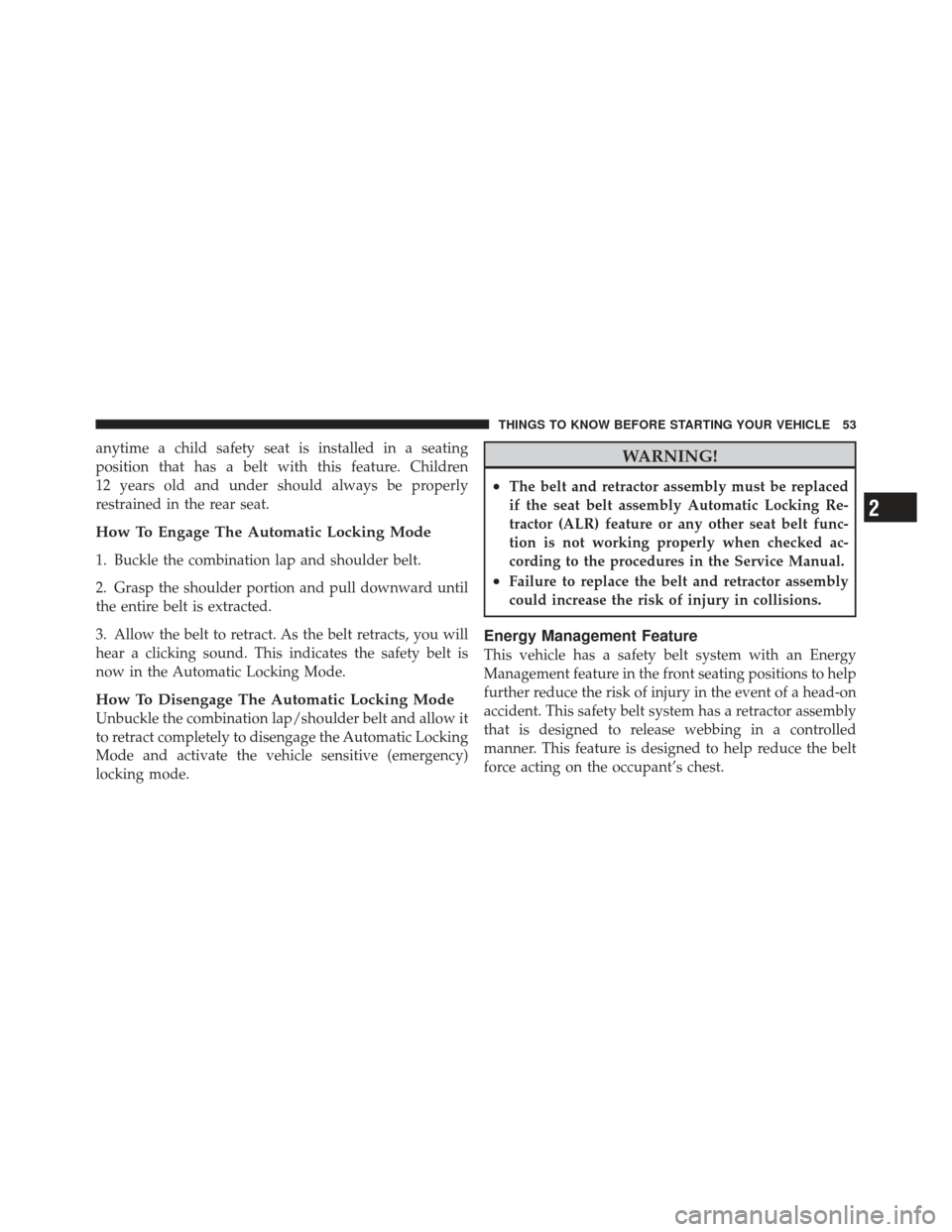 CHRYSLER 300 2011 2.G Workshop Manual anytime a child safety seat is installed in a seating
position that has a belt with this feature. Children
12 years old and under should always be properly
restrained in the rear seat.
How To Engage T