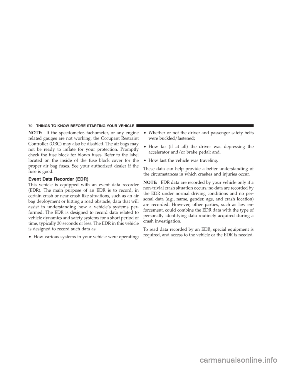 CHRYSLER 300 2011 2.G Manual PDF NOTE:If the speedometer, tachometer, or any engine
related gauges are not working, the Occupant Restraint
Controller (ORC) may also be disabled. The air bags may
not be ready to inflate for your prote