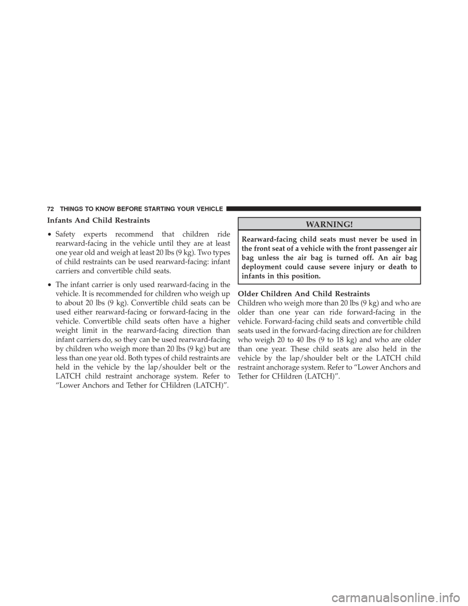 CHRYSLER 300 2011 2.G Owners Manual Infants And Child Restraints
•
Safety experts recommend that children ride
rearward-facing in the vehicle until they are at least
one year old and weigh at least 20 lbs (9 kg). Two types
of child re