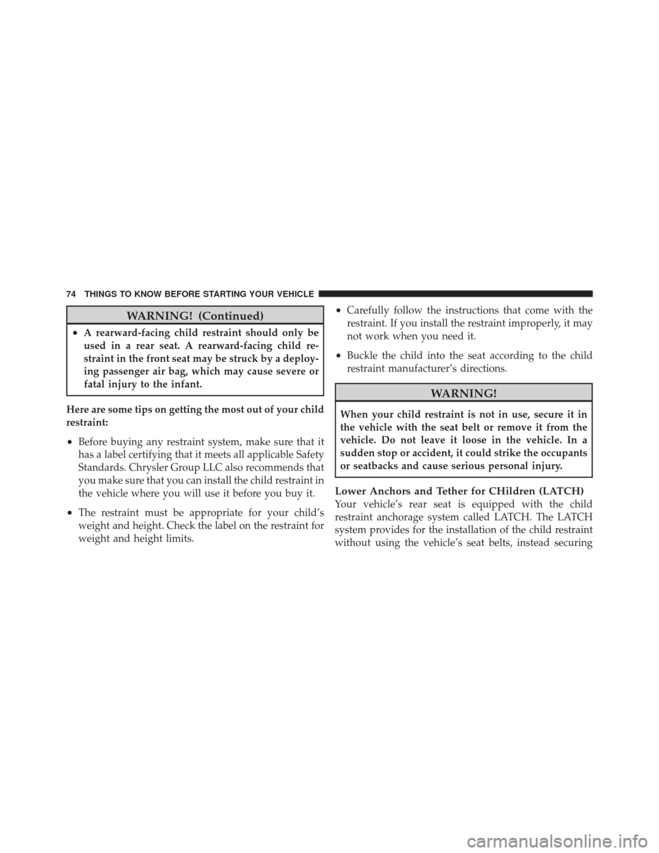 CHRYSLER 300 2011 2.G Manual PDF WARNING! (Continued)
•A rearward-facing child restraint should only be
used in a rear seat. A rearward-facing child re-
straint in the front seat may be struck by a deploy-
ing passenger air bag, wh