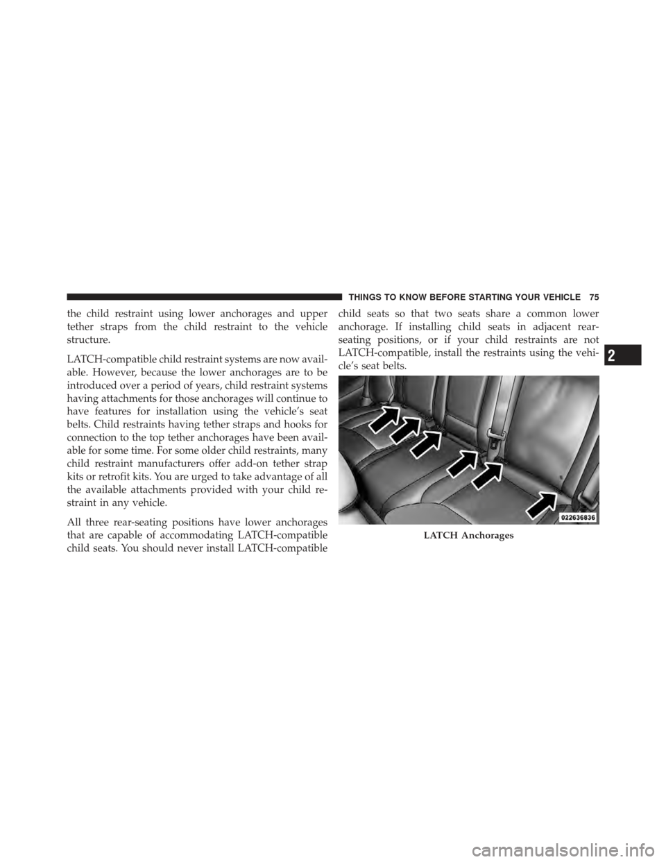 CHRYSLER 300 2011 2.G Manual PDF the child restraint using lower anchorages and upper
tether straps from the child restraint to the vehicle
structure.
LATCH-compatible child restraint systems are now avail-
able. However, because the