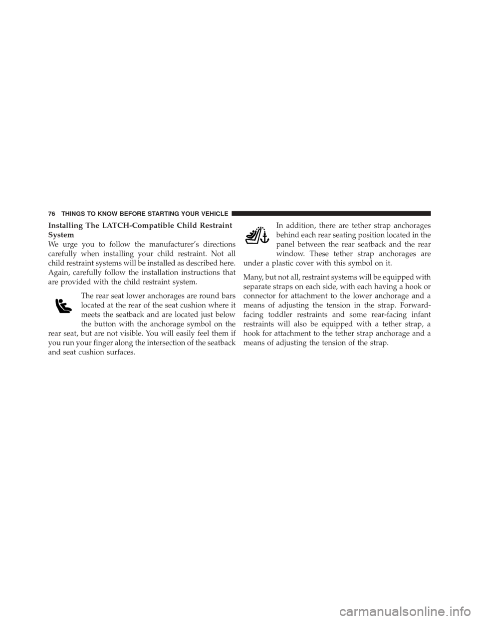 CHRYSLER 300 2011 2.G Manual PDF Installing The LATCH-Compatible Child Restraint
System
We urge you to follow the manufacturer’s directions
carefully when installing your child restraint. Not all
child restraint systems will be ins