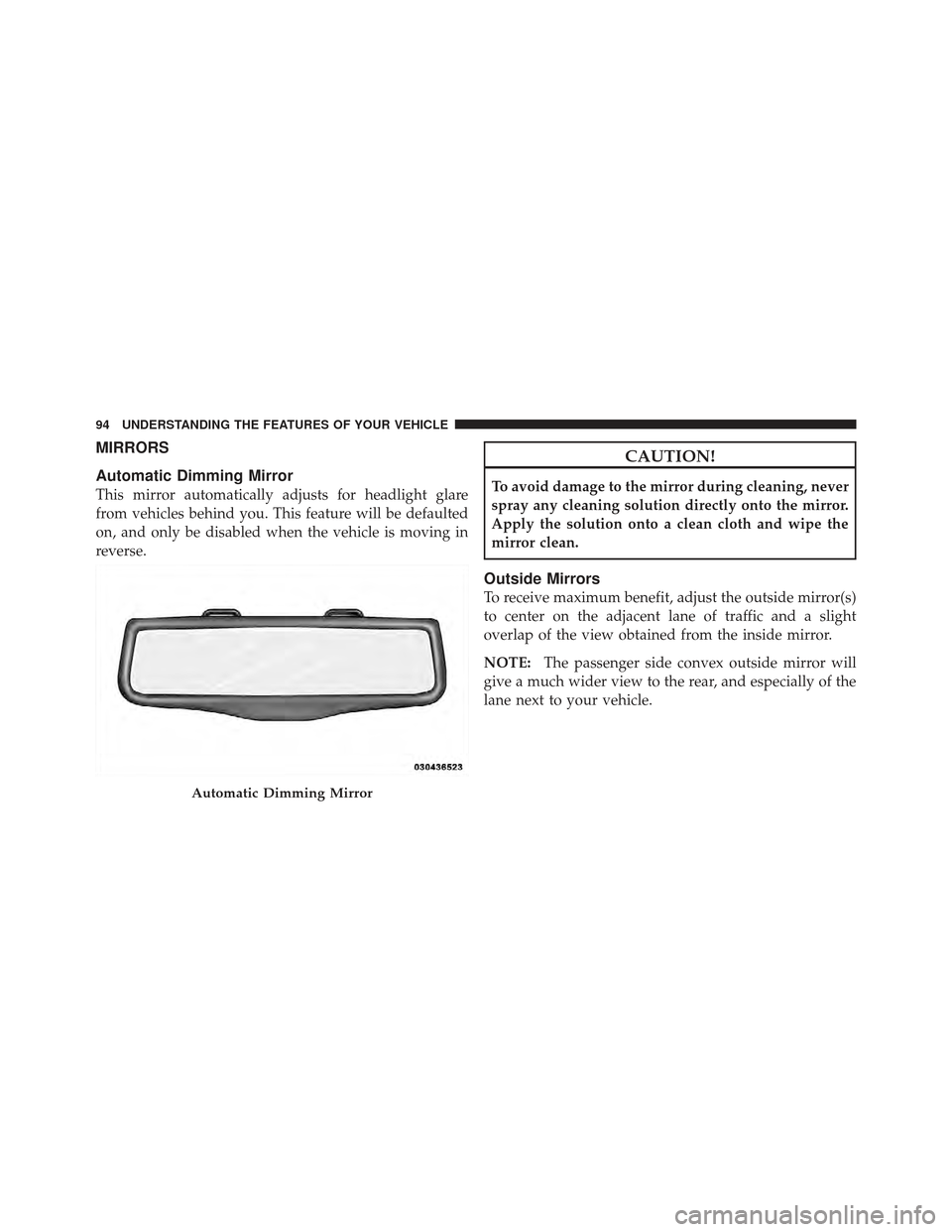 CHRYSLER 300 2011 2.G Owners Manual MIRRORS
Automatic Dimming Mirror
This mirror automatically adjusts for headlight glare
from vehicles behind you. This feature will be defaulted
on, and only be disabled when the vehicle is moving in
r