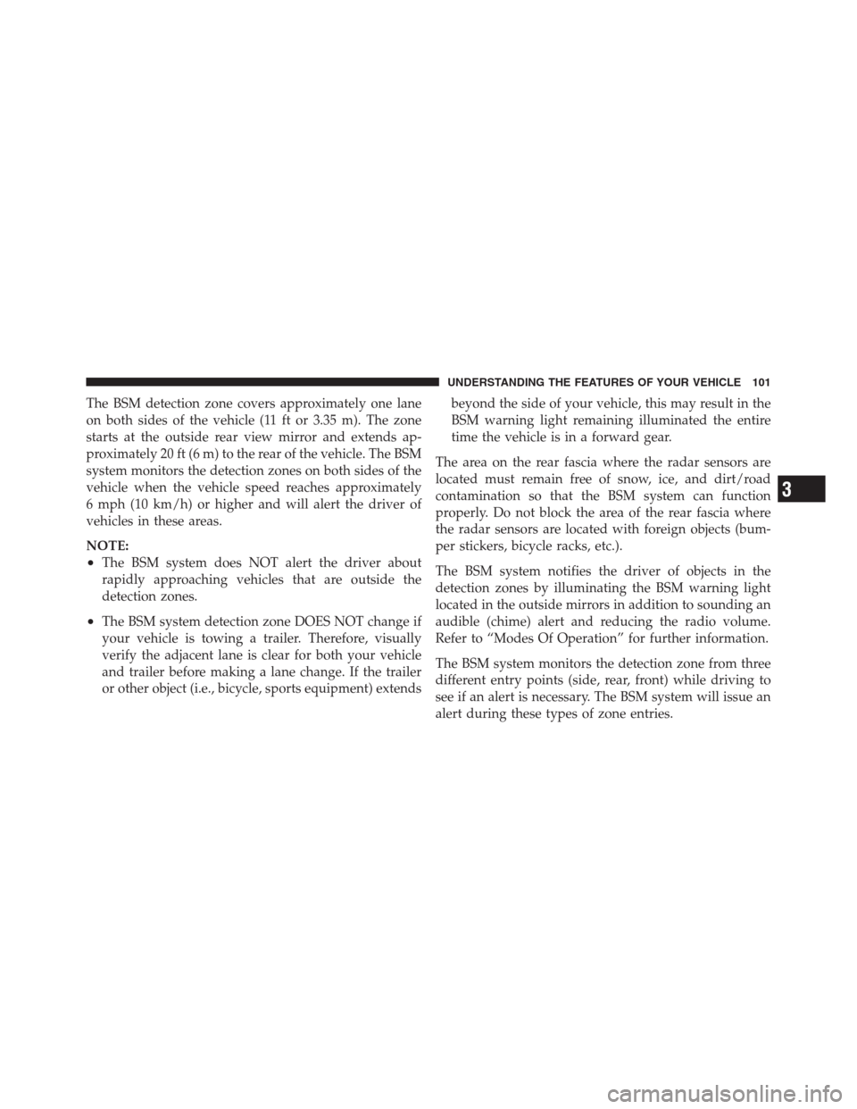 CHRYSLER 300 2012 2.G Owners Manual The BSM detection zone covers approximately one lane
on both sides of the vehicle (11 ft or 3.35 m). The zone
starts at the outside rear view mirror and extends ap-
proximately 20 ft (6 m) to the rear CHRYSLER 300 2012 2.G Owners Manual The BSM detection zone covers approximately one lane
on both sides of the vehicle (11 ft or 3.35 m). The zone
starts at the outside rear view mirror and extends ap-
proximately 20 ft (6 m) to the rear