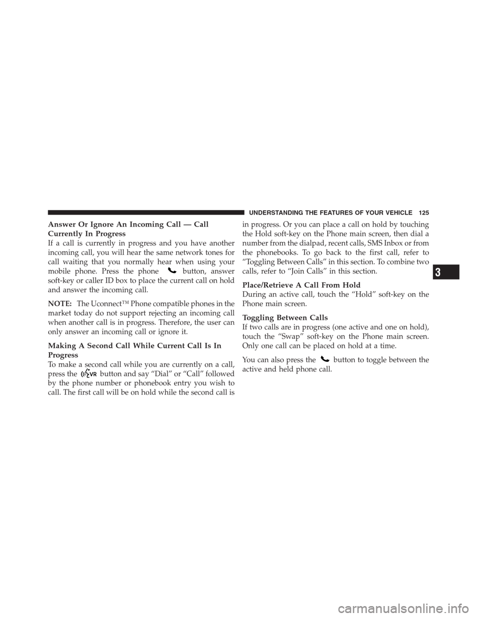 CHRYSLER 300 2012 2.G Owners Manual Answer Or Ignore An Incoming Call — Call
Currently In Progress
If a call is currently in progress and you have another
incoming call, you will hear the same network tones for
call waiting that you n