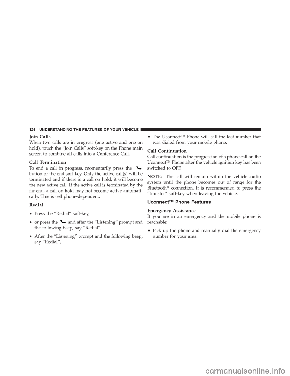 CHRYSLER 300 2012 2.G Owners Manual Join Calls
When two calls are in progress (one active and one on
hold), touch the “Join Calls” soft-key on the Phone main
screen to combine all calls into a Conference Call.
Call Termination
To en