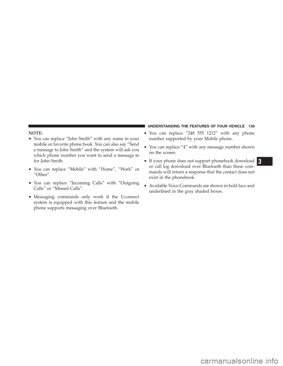 CHRYSLER 300 2012 2.G Owners Manual NOTE:
•You can replace “John Smith” with any name in your
mobile or favorite phone book. You can also say “Send
a message to John Smith” and the system will ask you
which phone number you wa