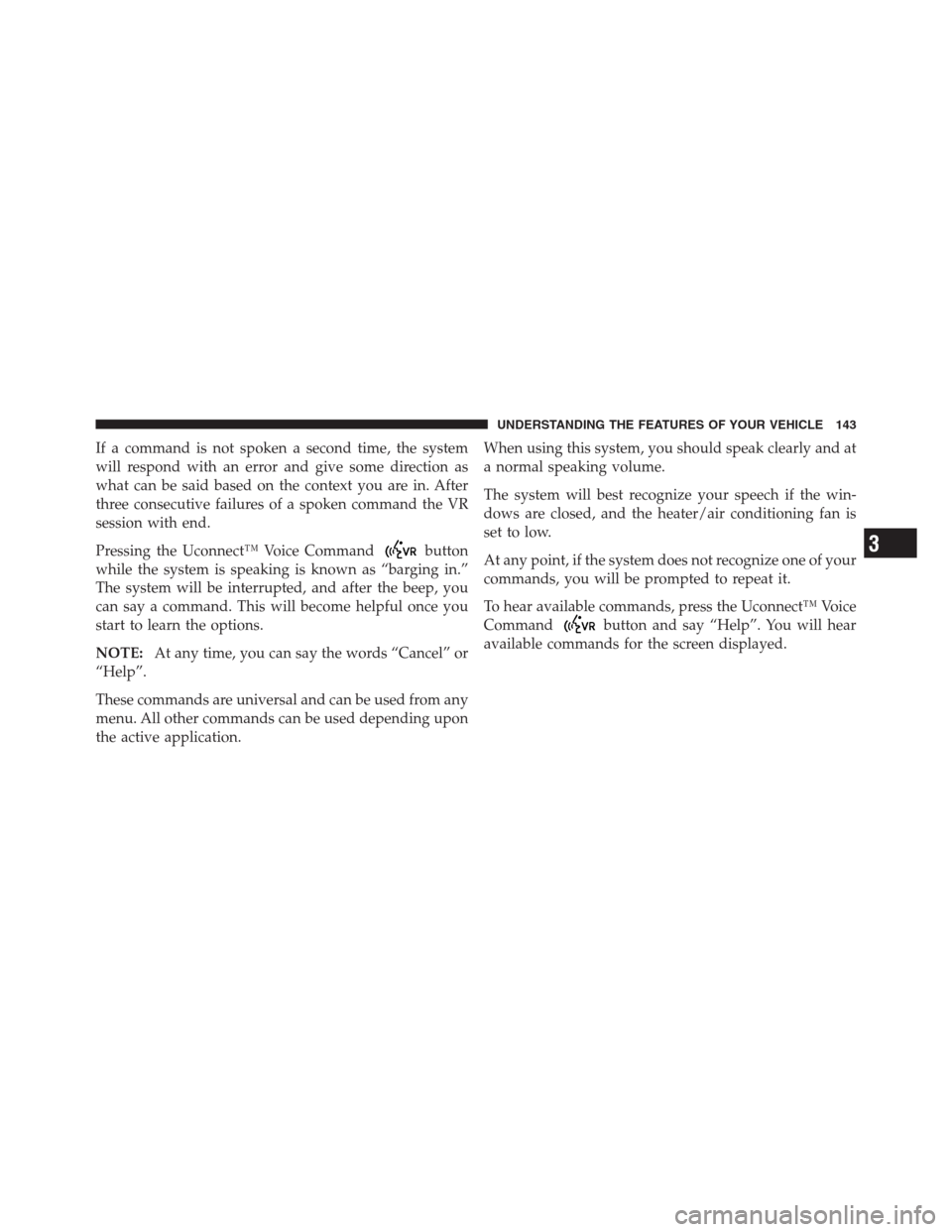 CHRYSLER 300 2012 2.G Owners Manual If a command is not spoken a second time, the system
will respond with an error and give some direction as
what can be said based on the context you are in. After
three consecutive failures of a spoke