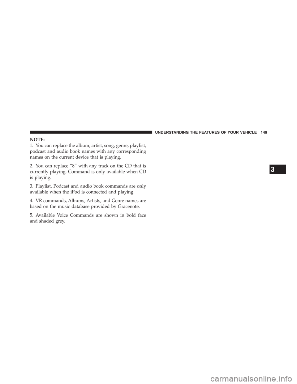CHRYSLER 300 2012 2.G Owners Manual NOTE:
1. You can replace the album, artist, song, genre, playlist,
podcast and audio book names with any corresponding
names on the current device that is playing.
2. You can replace “8” with any 