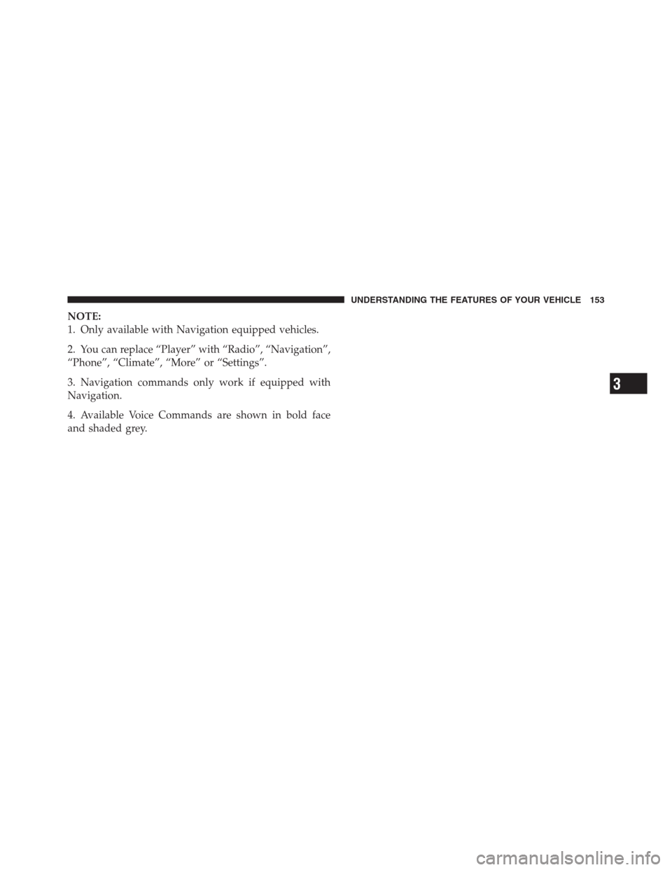 CHRYSLER 300 2012 2.G Owners Manual NOTE:
1. Only available with Navigation equipped vehicles.
2. You can replace “Player” with “Radio”, “Navigation”,
“Phone”, “Climate”, “More” or “Settings”.
3. Navigation c