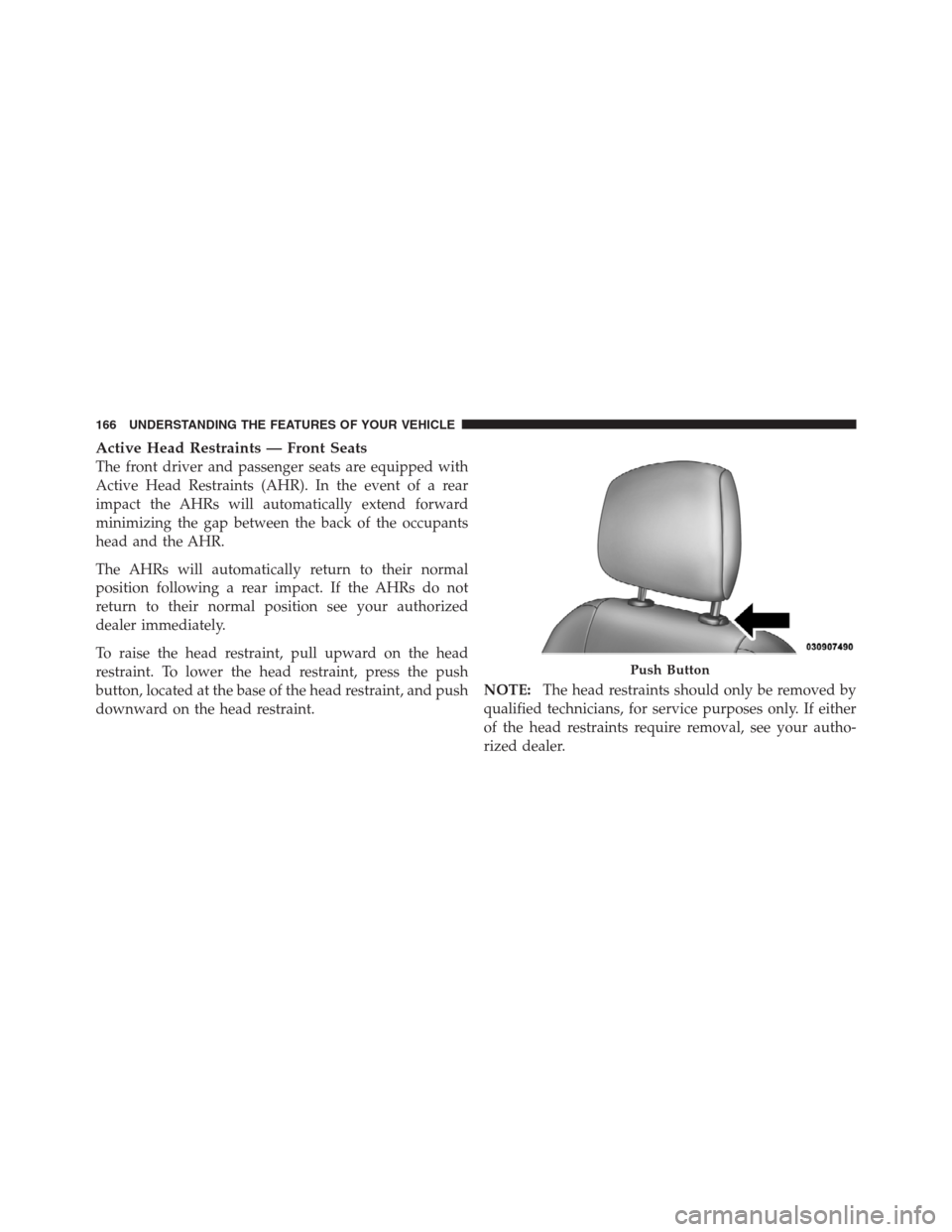 CHRYSLER 300 2012 2.G Owners Manual Active Head Restraints — Front Seats
The front driver and passenger seats are equipped with
Active Head Restraints (AHR). In the event of a rear
impact the AHRs will automatically extend forward
min CHRYSLER 300 2012 2.G Owners Manual Active Head Restraints — Front Seats
The front driver and passenger seats are equipped with
Active Head Restraints (AHR). In the event of a rear
impact the AHRs will automatically extend forward
min