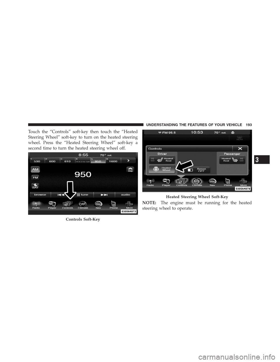 CHRYSLER 300 2012 2.G Owners Manual Touch the “Controls” soft-key then touch the “Heated
Steering Wheel” soft-key to turn on the heated steering
wheel. Press the “Heated Steering Wheel” soft-key a
second time to turn the hea CHRYSLER 300 2012 2.G Owners Manual Touch the “Controls” soft-key then touch the “Heated
Steering Wheel” soft-key to turn on the heated steering
wheel. Press the “Heated Steering Wheel” soft-key a
second time to turn the hea