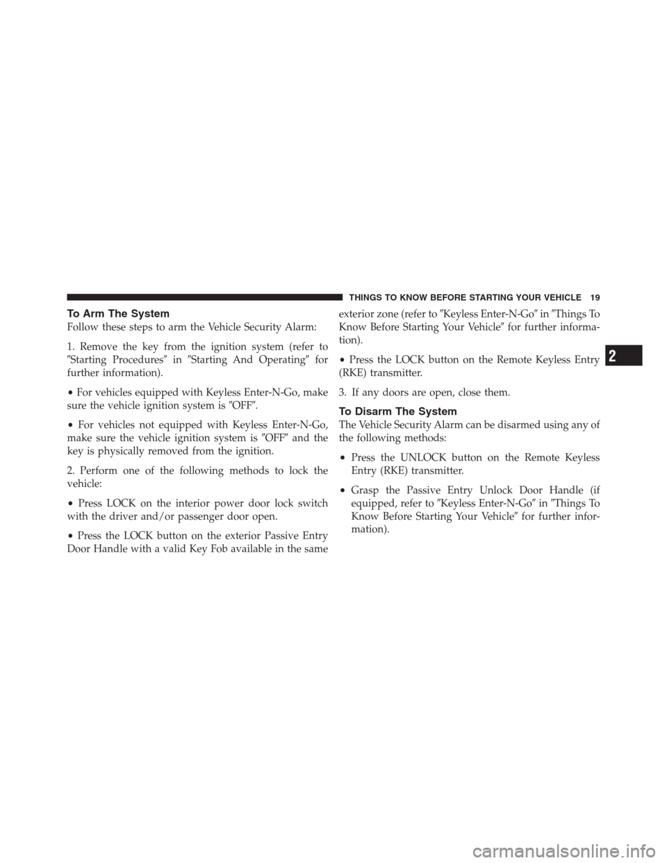 CHRYSLER 300 2012 2.G Owners Manual To Arm The System
Follow these steps to arm the Vehicle Security Alarm:
1. Remove the key from the ignition system (refer to
Starting ProceduresinStarting And Operatingfor
further information).
