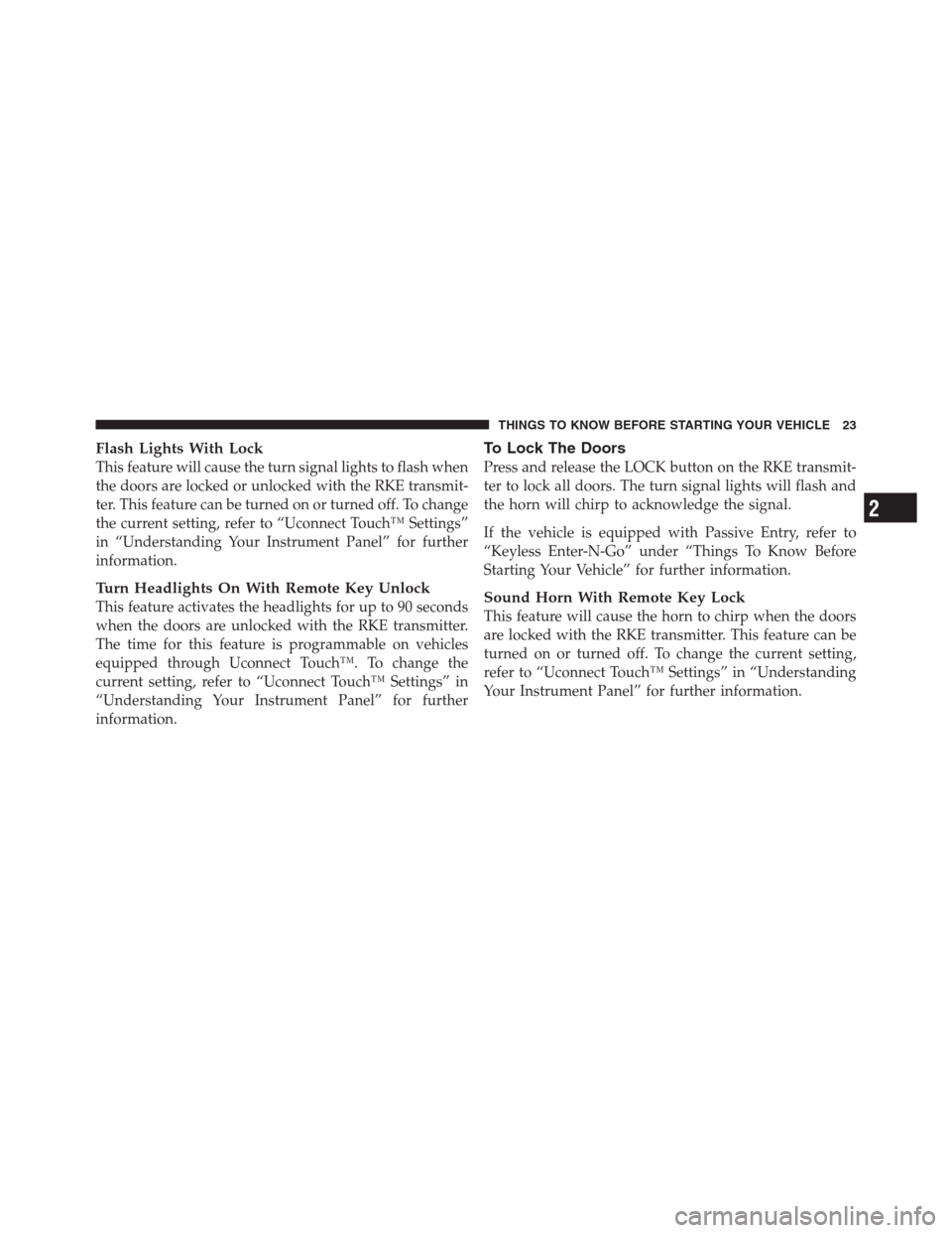 CHRYSLER 300 2012 2.G Owners Manual Flash Lights With Lock
This feature will cause the turn signal lights to flash when
the doors are locked or unlocked with the RKE transmit-
ter. This feature can be turned on or turned off. To change
