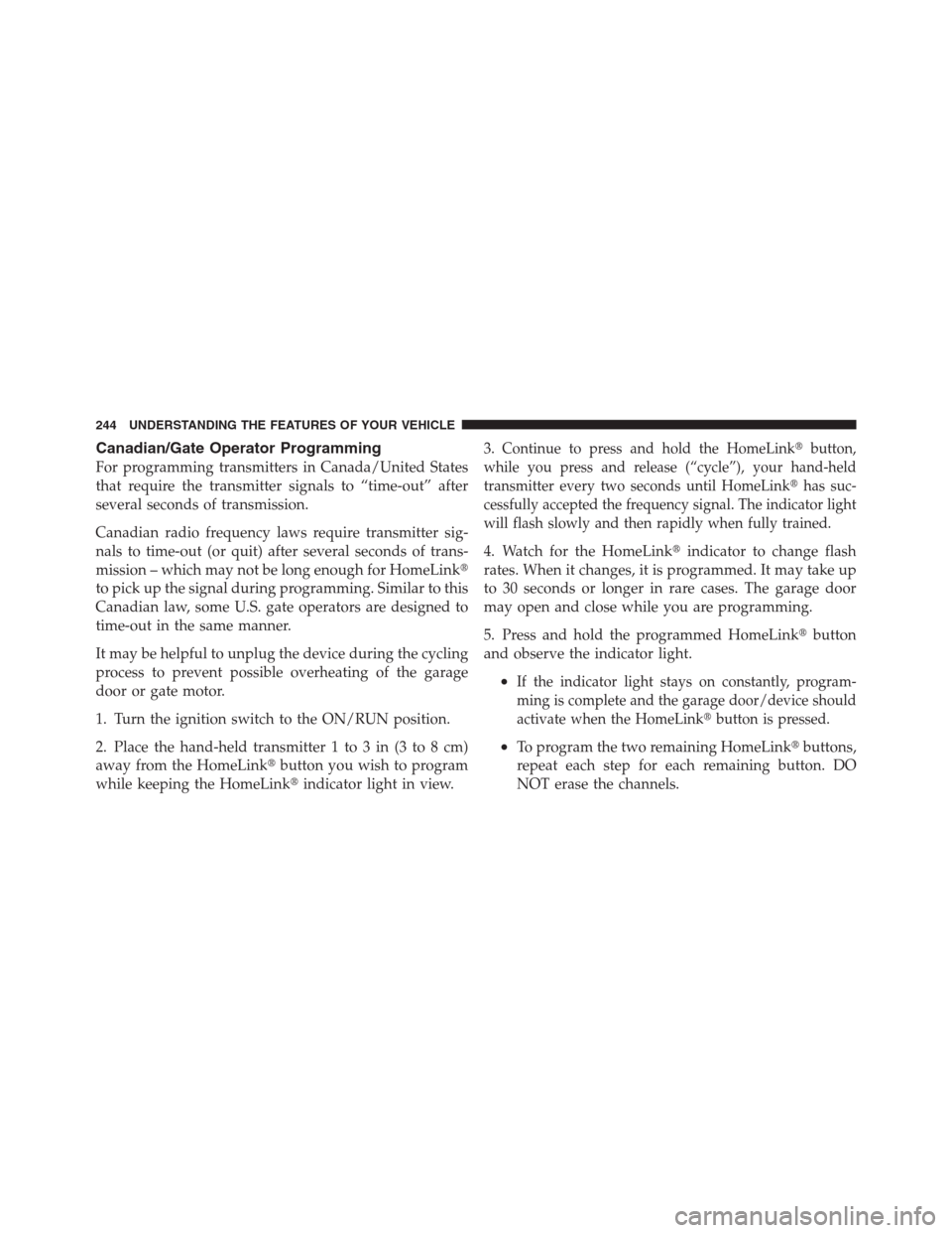 CHRYSLER 300 2012 2.G Owners Manual Canadian/Gate Operator Programming
For programming transmitters in Canada/United States
that require the transmitter signals to “time-out” after
several seconds of transmission.
Canadian radio fre