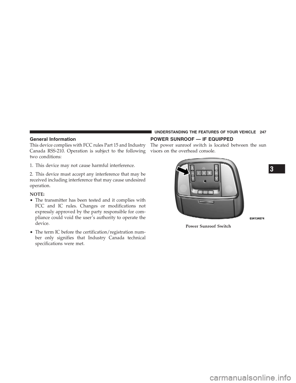 CHRYSLER 300 2012 2.G Owners Manual General Information
This device complies with FCC rules Part 15 and Industry
Canada RSS-210. Operation is subject to the following
two conditions:
1. This device may not cause harmful interference.
2.