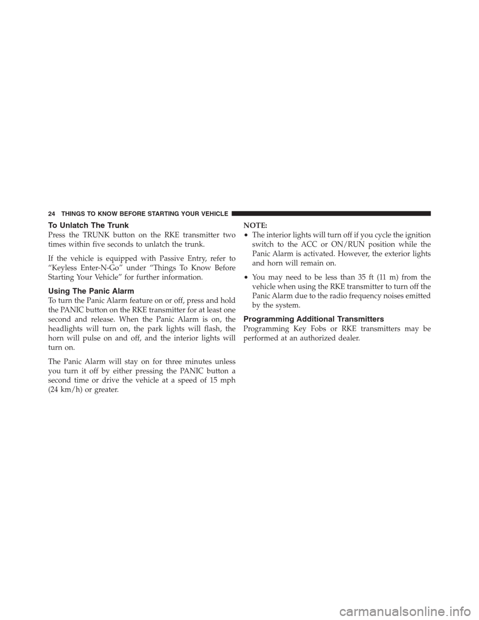 CHRYSLER 300 2012 2.G Owners Manual To Unlatch The Trunk
Press the TRUNK button on the RKE transmitter two
times within five seconds to unlatch the trunk.
If the vehicle is equipped with Passive Entry, refer to
“Keyless Enter-N-Go” 