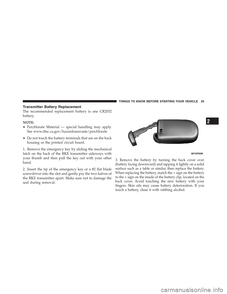 CHRYSLER 300 2012 2.G Owners Manual Transmitter Battery Replacement
The recommended replacement battery is one CR2032
battery.
NOTE:
•Perchlorate Material — special handling may apply.
See www.dtsc.ca.gov/hazardouswaste/perchlorate
