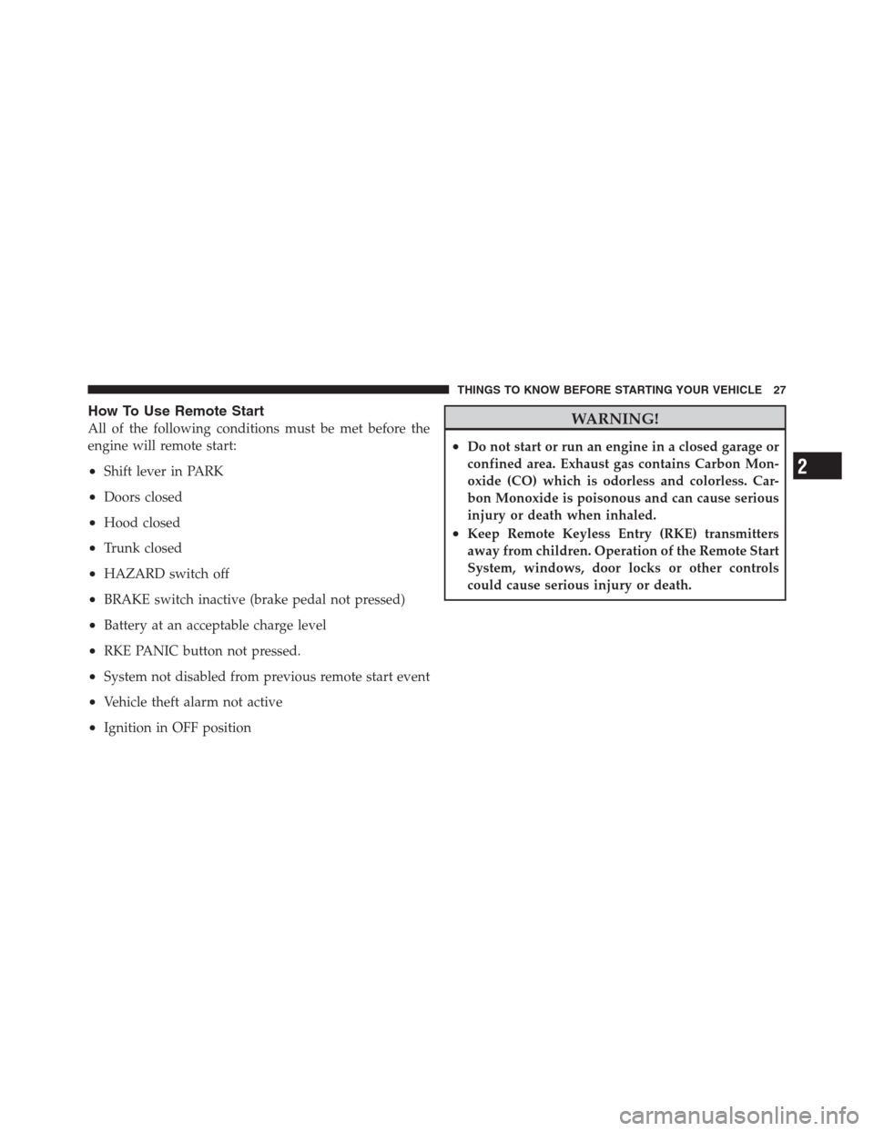 CHRYSLER 300 2012 2.G Owners Manual How To Use Remote Start
All of the following conditions must be met before the
engine will remote start:
•Shift lever in PARK
•Doors closed
•Hood closed
•Trunk closed
•HAZARD switch off
•B