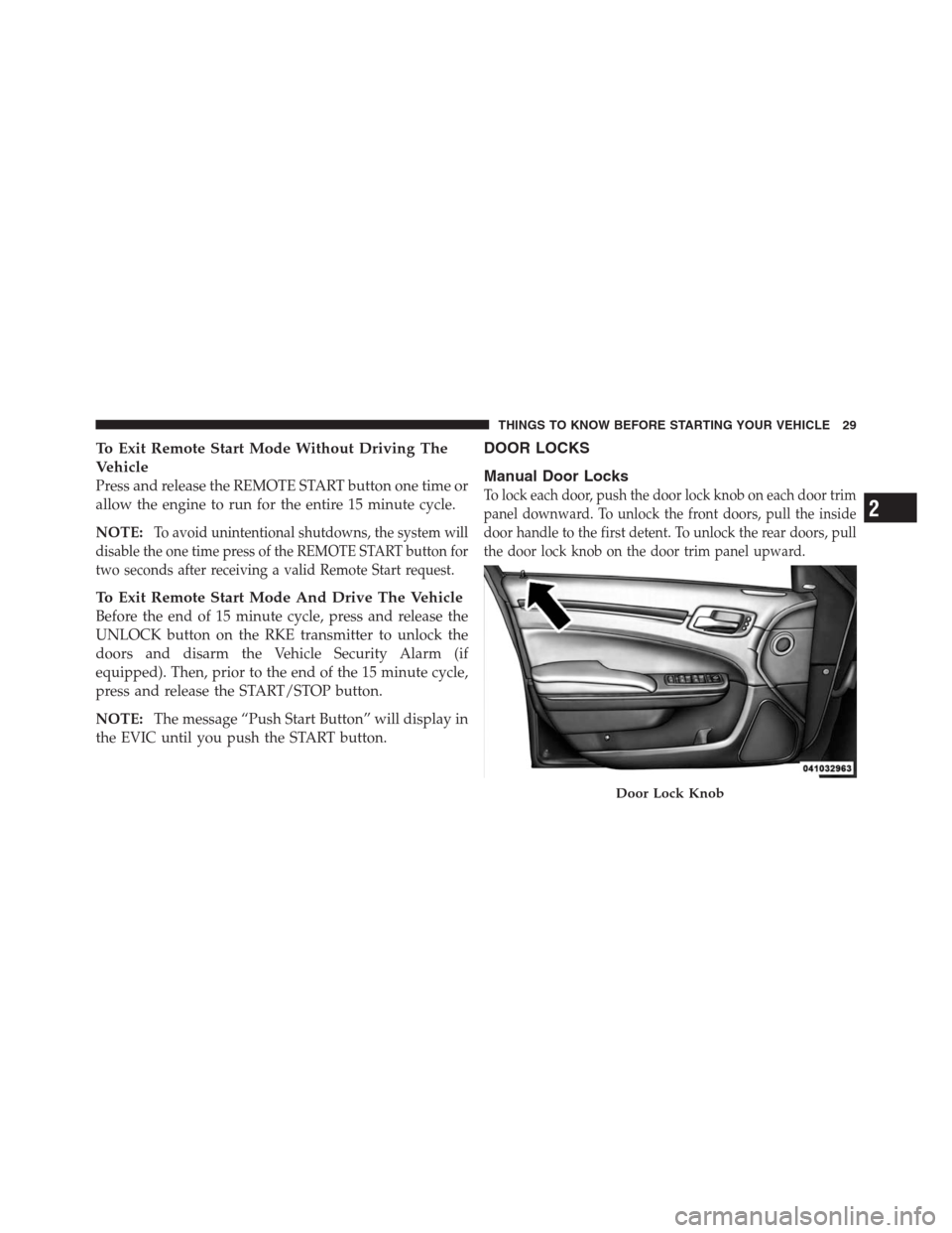 CHRYSLER 300 2012 2.G Owners Guide To Exit Remote Start Mode Without Driving The
Vehicle
Press and release the REMOTE START button one time or
allow the engine to run for the entire 15 minute cycle.
NOTE:
To avoid unintentional shutdow CHRYSLER 300 2012 2.G Owners Guide To Exit Remote Start Mode Without Driving The
Vehicle
Press and release the REMOTE START button one time or
allow the engine to run for the entire 15 minute cycle.
NOTE:
To avoid unintentional shutdow