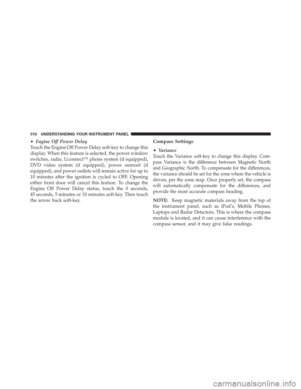 CHRYSLER 300 2012 2.G Owners Manual •Engine Off Power Delay
Touch the Engine Off Power Delay soft-key to change this
display. When this feature is selected, the power window
switches, radio, Uconnect™ phone system (if equipped),
DVD