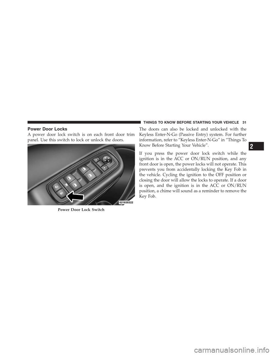 CHRYSLER 300 2012 2.G Owners Guide Power Door Locks
A power door lock switch is on each front door trim
panel. Use this switch to lock or unlock the doors.The doors can also be locked and unlocked with the
Keyless Enter-N-Go (Passive E CHRYSLER 300 2012 2.G Owners Guide Power Door Locks
A power door lock switch is on each front door trim
panel. Use this switch to lock or unlock the doors.The doors can also be locked and unlocked with the
Keyless Enter-N-Go (Passive E