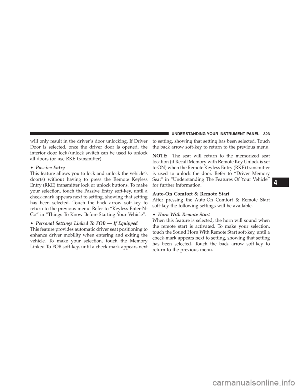 CHRYSLER 300 2012 2.G Owners Manual will only result in the driver ’s door unlocking. If Driver
Door is selected, once the driver door is opened, the
interior door lock/unlock switch can be used to unlock
all doors (or use RKE transmi