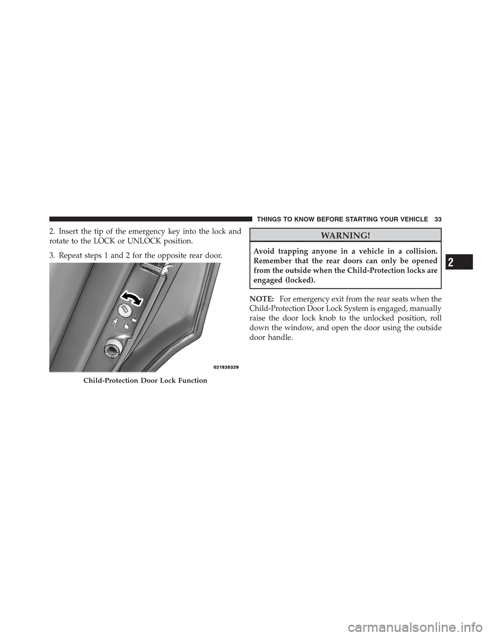 CHRYSLER 300 2012 2.G Owners Guide 2. Insert the tip of the emergency key into the lock and
rotate to the LOCK or UNLOCK position.
3. Repeat steps 1 and 2 for the opposite rear door.WARNING!
Avoid trapping anyone in a vehicle in a coll CHRYSLER 300 2012 2.G Owners Guide 2. Insert the tip of the emergency key into the lock and
rotate to the LOCK or UNLOCK position.
3. Repeat steps 1 and 2 for the opposite rear door.WARNING!
Avoid trapping anyone in a vehicle in a coll