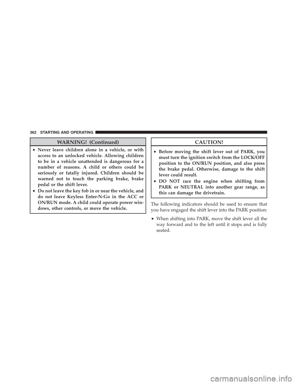 CHRYSLER 300 2012 2.G Owners Manual WARNING! (Continued)
•Never leave children alone in a vehicle, or with
access to an unlocked vehicle. Allowing children
to be in a vehicle unattended is dangerous for a
number of reasons. A child or