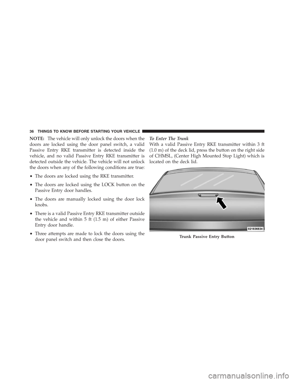 CHRYSLER 300 2012 2.G Owners Guide NOTE:The vehicle will only unlock the doors when the
doors are locked using the door panel switch, a valid
Passive Entry RKE transmitter is detected inside the
vehicle, and no valid Passive Entry RKE CHRYSLER 300 2012 2.G Owners Guide NOTE:The vehicle will only unlock the doors when the
doors are locked using the door panel switch, a valid
Passive Entry RKE transmitter is detected inside the
vehicle, and no valid Passive Entry RKE