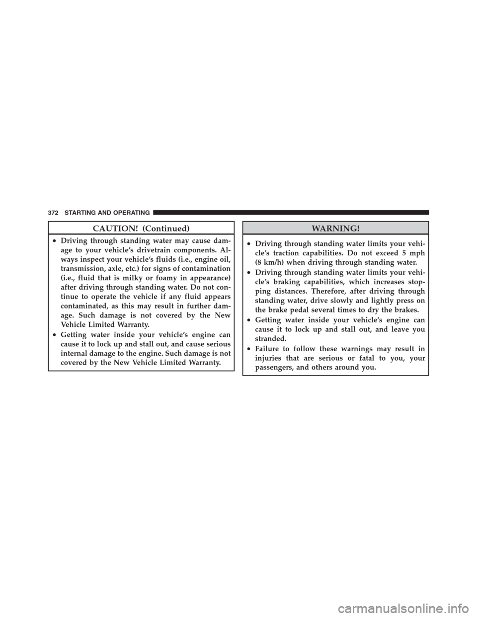 CHRYSLER 300 2012 2.G Owners Manual CAUTION! (Continued)
•Driving through standing water may cause dam-
age to your vehicle’s drivetrain components. Al-
ways inspect your vehicle’s fluids (i.e., engine oil,
transmission, axle, etc CHRYSLER 300 2012 2.G Owners Manual CAUTION! (Continued)
•Driving through standing water may cause dam-
age to your vehicle’s drivetrain components. Al-
ways inspect your vehicle’s fluids (i.e., engine oil,
transmission, axle, etc