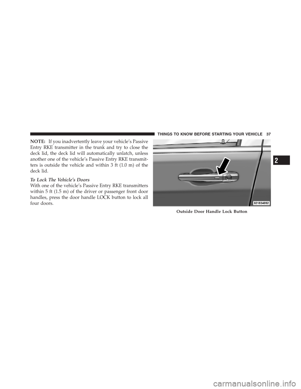 CHRYSLER 300 2012 2.G Owners Guide NOTE:If you inadvertently leave your vehicle’s Passive
Entry RKE transmitter in the trunk and try to close the
deck lid, the deck lid will automatically unlatch, unless
another one of the vehicle’